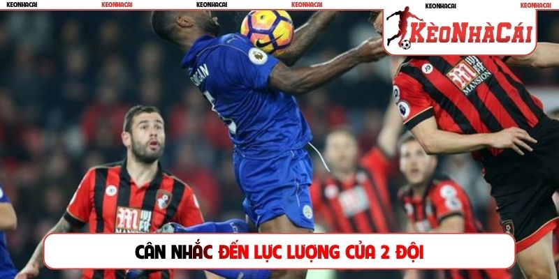 Cân nhắc đến lực lượng của 2 đội