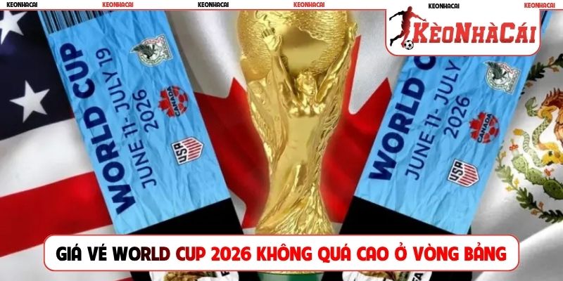 Giá vé World Cup 2026 không quá cao ở vòng bảng