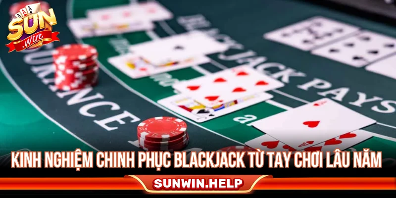 Kinh nghiệm chơi Blackjack có kiểm soát cho người mới