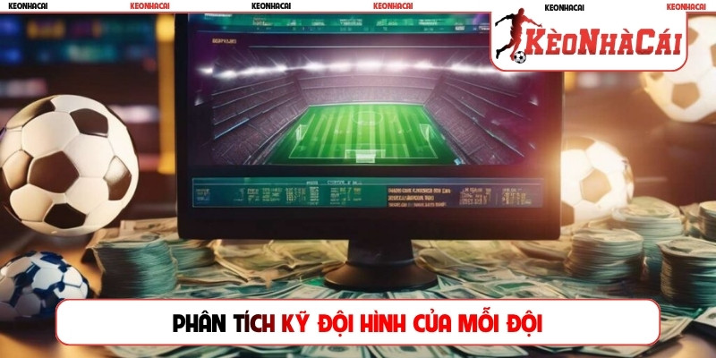 Phân tích kỹ đội hình của mỗi đội