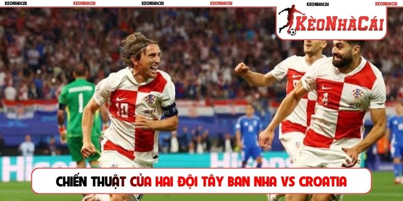 Đánh giá chiến thuật của hai đội Tây Ban Nha vs Croatia